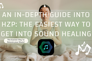 An In-Depth Guide into HZP: The Easiest way to get into Sound Healing