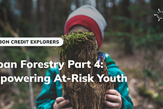 Urban Forestry Part 4: Empowering At-Risk Youth