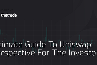 Ultimate Guide To Uniswap: Perspective For The Investors