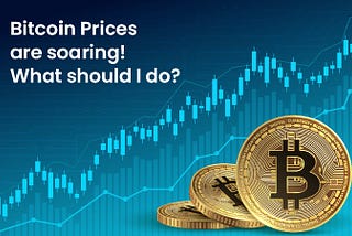 Bitcoin Prices Are Soaring! What Should I Do?