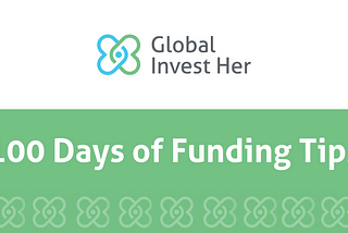 Image of Header in Green with words 100 Days of Funding Tips and Global Invest Her logo