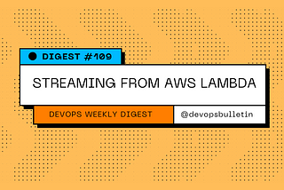 DevOps Digest #109: Streaming from AWS Lambda
