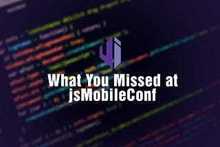 What you missed at JSMobile Conf