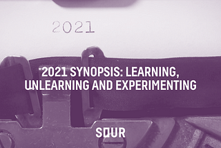 2021 Synopsis: Learning, Unlearning and Experimenting