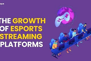 The Growth of Esports Streaming Platforms