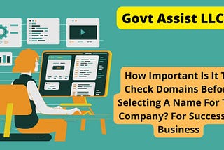 Govt Assist LLC | How Important Is It To Check Domains Before Selecting A Name For The Company? For Successful Business