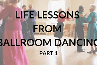 Life Lessons from Ballroom Dancing — Part 1