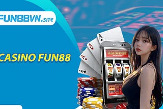 Casino Fun88 — Nhiều Sảnh Game Với Nhiều Ưu Đãi