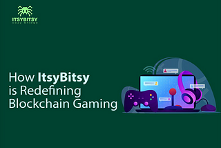 How ItsyBitsy is Redefining Blockchain Gaming