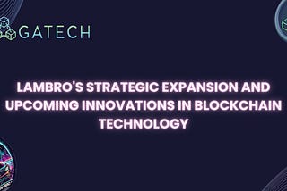 Lambro’s Strategic Expansion And Upcoming Innovations In Blockchain Technology