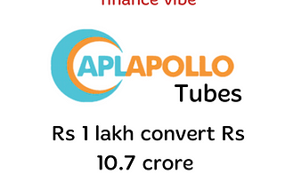 APL (Apollo tubes limited) 
 1 lakh convert Rs 10.7 crore