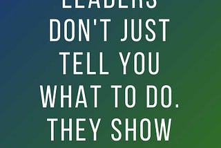 Authentic Leaders Lead by Doing, Not by Saying