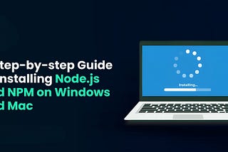 How To Install Node.js And NPM On Windows and Mac