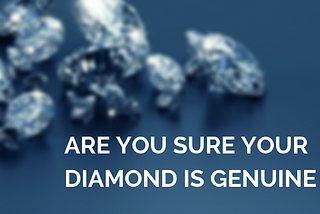 Are You Sure Your Diamond is Genuine?