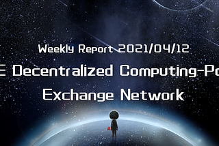 Weekly Report for Project of BHP Global Intelligent Computing Power Network (2021/4/12)