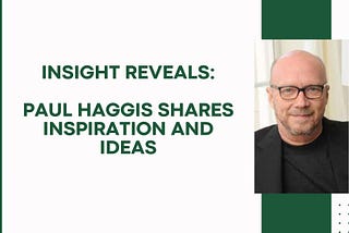 Insight reveals: Paul Haggis shares inspiration and ideas