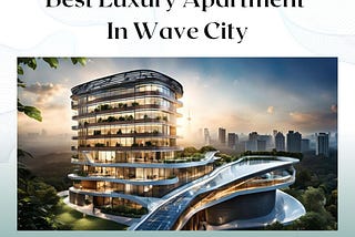 Best Luxury Apartment in Wave City