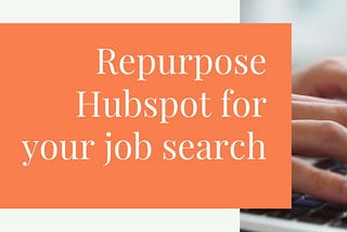 Repurpose Hubspot for your job search
