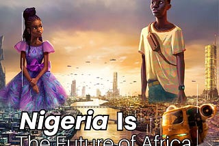 Nigeria Is The Future Of Africa