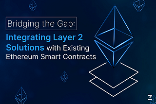 Bridging the Gap: Integrating Layer 2 Solutions with Existing Ethereum Smart Contracts