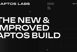 Introducing the New and Improved Aptos Build
