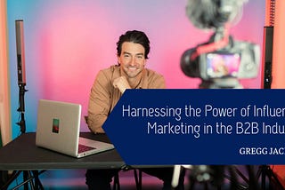 Gregg Jaclin on Harnessing the Power of Influencer Marketing in the B2B Industry