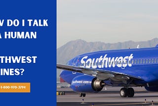 How do I talk to a human on Southwest Airlines?