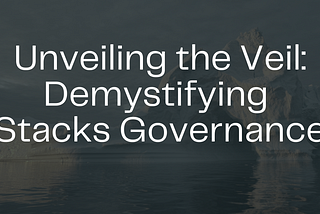Unveiling the Veil: Demystifying Stacks Governance