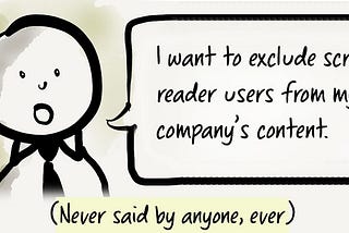 A person says that he wants to exclude screen reader users from content, above a caption saying, never said by anyone ever.