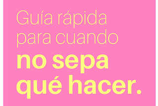 Guía rápida para cuando no sepa qué hacer