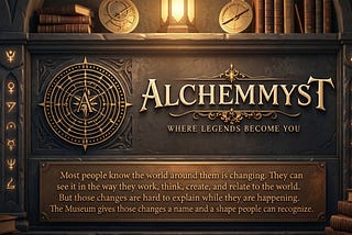 Banner image for AlchemMyst in a warm, candlelit library. Gold lettering reads “ALCHEMMYST” with the tagline “Where Legends Become You,” surrounded by books, mystical symbols, and a plaque explaining that the Museum helps people name and understand the changes shaping how they work, think, create, and relate to the world.