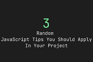 3 Random JavaScript Tips You Should Apply In Your Project