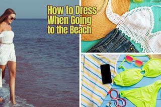 How to Dress When Going to the Beach