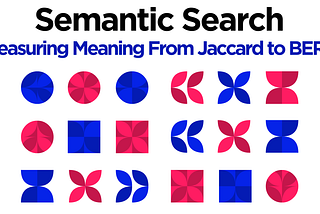 Semantic Search: Measuring Meaning From Jaccard to Bert