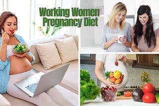 Working Women Pregnancy Diet