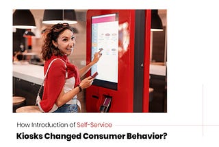 How Introduction of Self-Service Kiosks Changed Consumer Behavior?