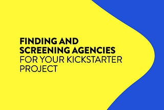 Finding and Screening Agencies for Your Kickstarter Launch