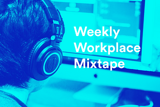 The Teem Weekly Workplace Mixtape