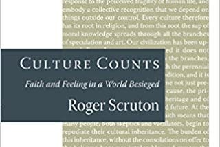 Book Review: “Culture Counts: Faith and Feeling in a World Besieged” by Roger Scruton