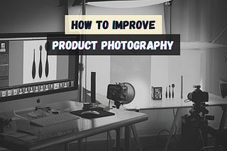 How to Improve Product Photography