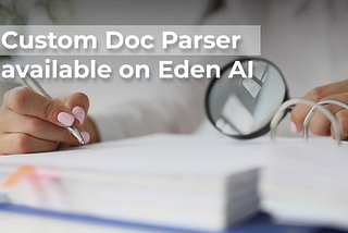 NEW: Custom Document Parser available on Eden AI