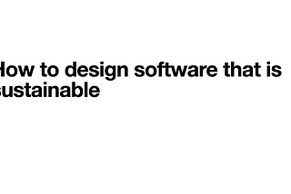 Sustainable Software: How to design software that is sustainable