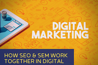 How SEO & SEM Work Together in Digital Marketing?