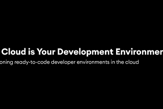 The Cloud is Your Development Environment