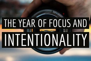 The Year of Focus and Intentionality