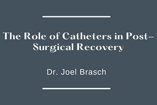 The Role of Catheters in Post-Surgical Recovery