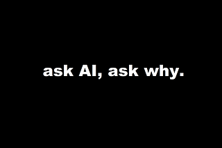 Ask AI, Ask Why.