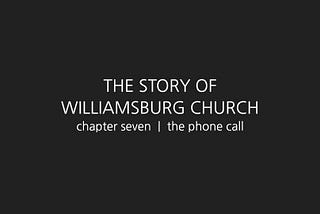 The Story of Williamsburg Church, chapter 7 | the phone call