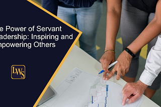 The Power of Servant Leadership: Inspiring and Empowering Others