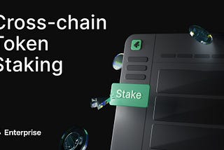 Cross-chain Token Staking, Now Live on Enterprise